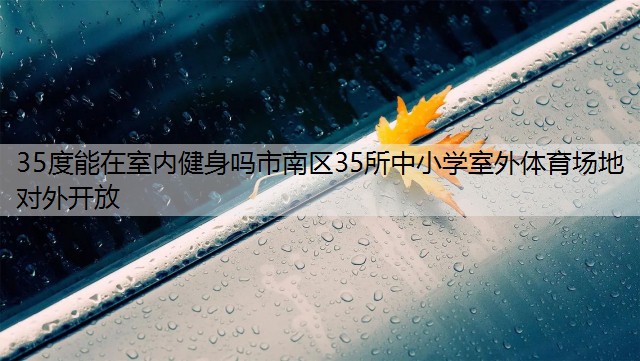 35度能在室内健身吗市南区35所中小学室外体育场地对外开放